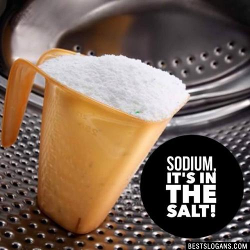 Sodium, it's in the salt!
