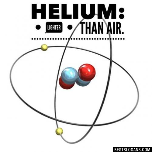 Helium: Lighter than air.