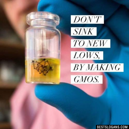 Don't sink to new lows, by making GMOs.