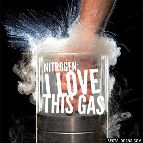 Nitrogen: I love this gas