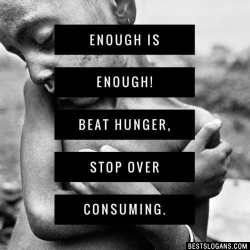 Enough is enough! Beat hunger, stop over consuming.