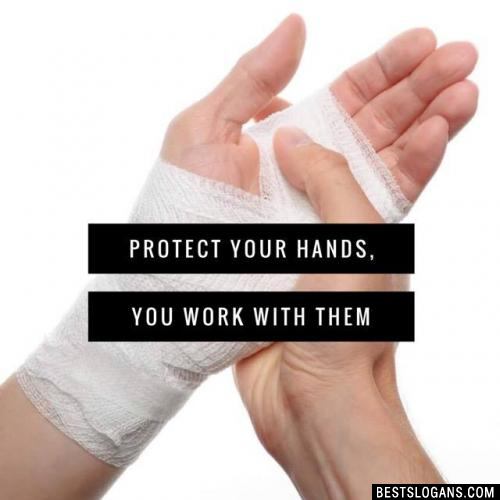 Protect your hands, you work with them