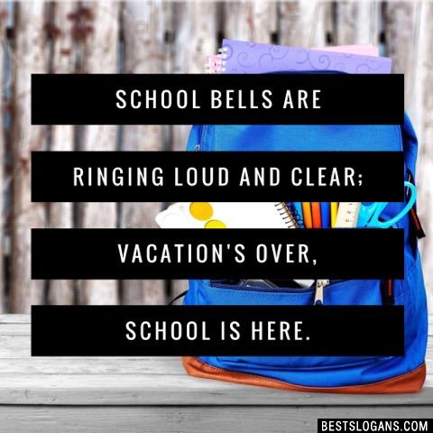 School bells are ringing loud and clear; vacation's over, school is here.