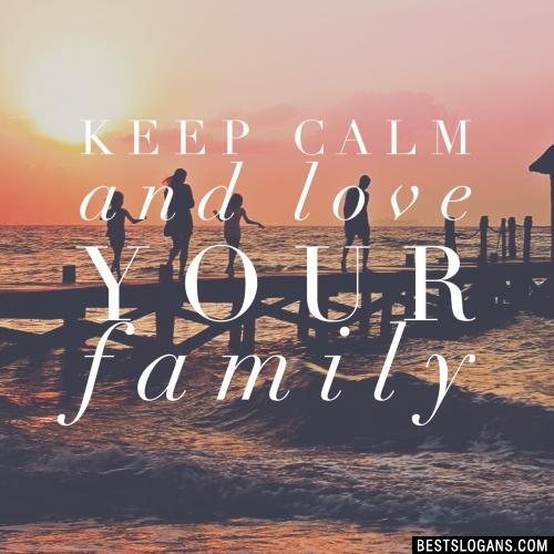 Keep calm and love your family.