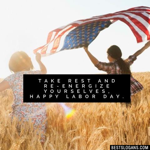 Take rest and re-energize yourselves, happy labor day.