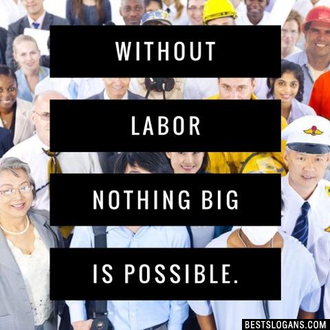 Without labor nothing big is possible.