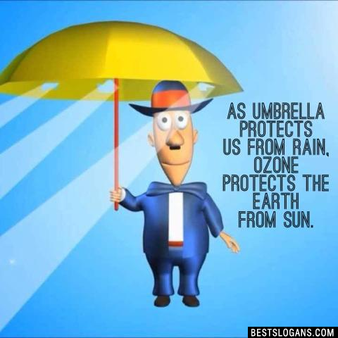 As umbrella protects us from rain, Ozone protects the earth from sun.