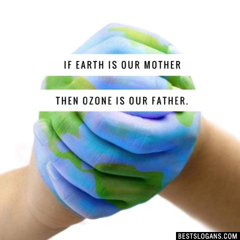 If Earth is our Mother then Ozone is our Father.