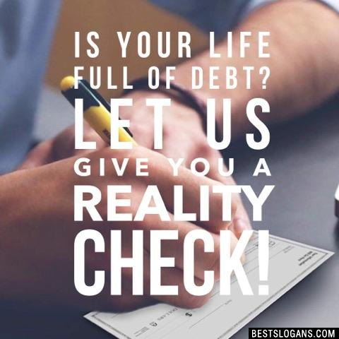 Is your life full of debt? Let us give you a reality check!