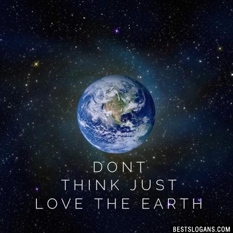 Dont think just love the earth