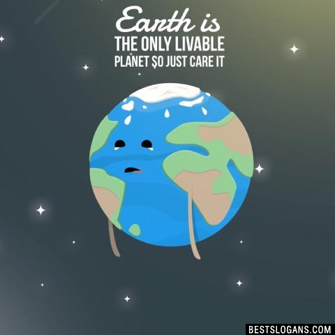 Earth is the only livable planet so just care it