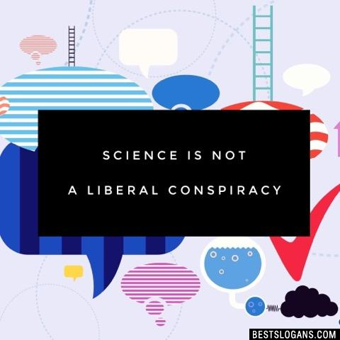 Science is not a liberal conspiracy 