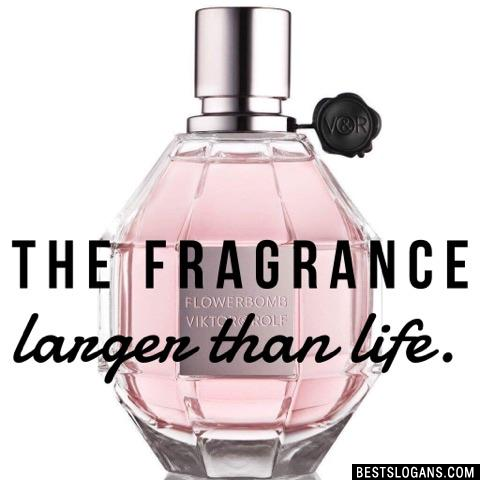 The fragrance larger than life.