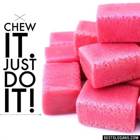 Chew it. Just do it!