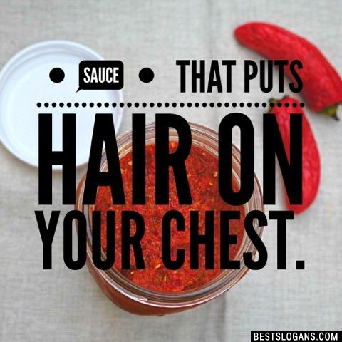 Sauce that puts hair on your chest.