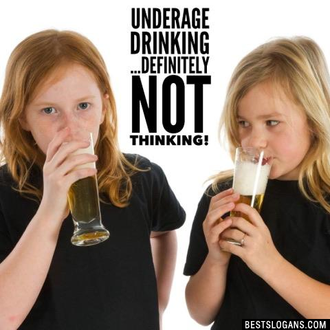 Underage drinking ...definitely not thinking!