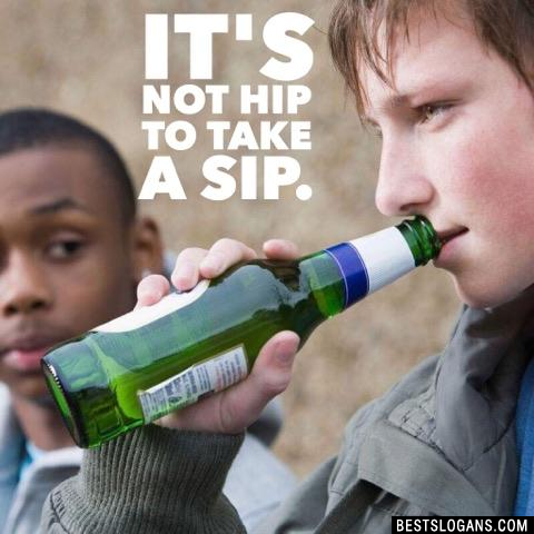 It's not hip to take a sip.