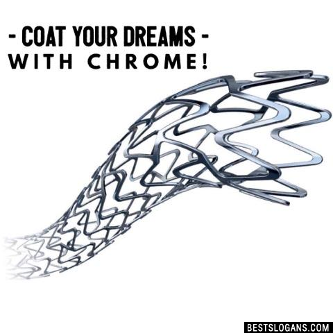 Coat your dreams with chrome!