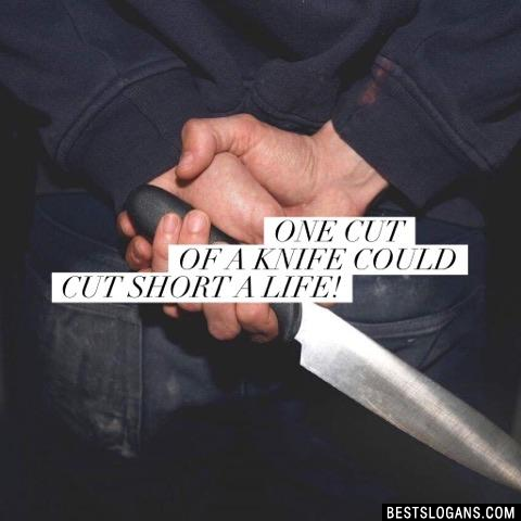 One cut of a knife could cut short a life!
