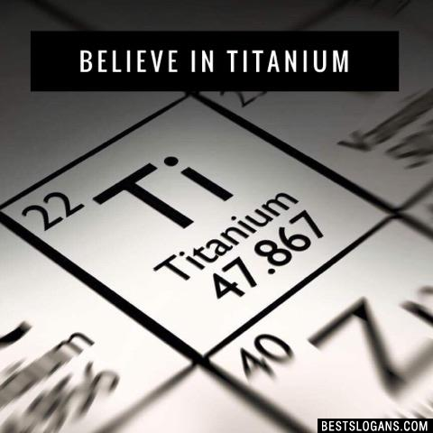 Believe in titanium