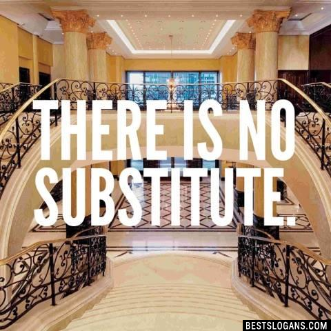 There is no substitute.