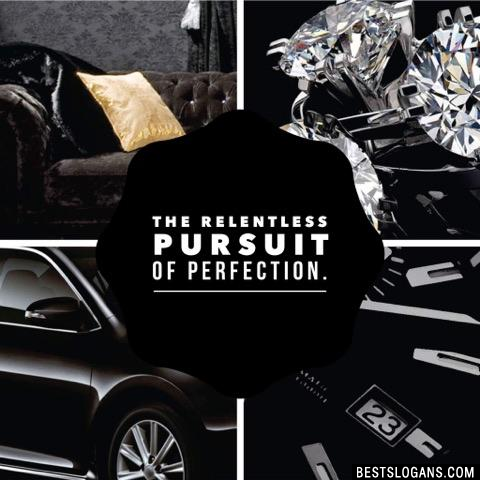 The Relentless Pursuit of Perfection.