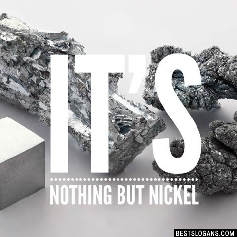It's nothing but nickel