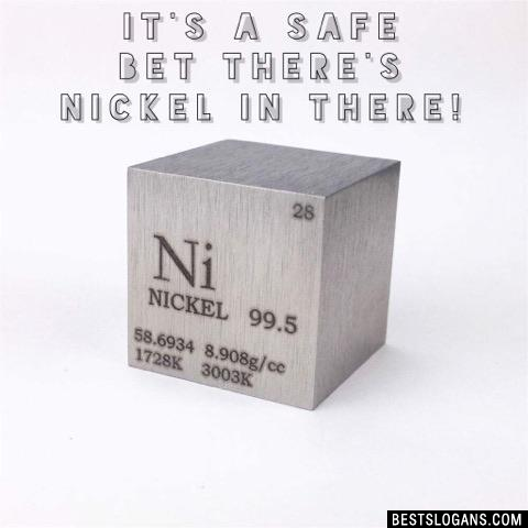 It's a safe bet there's Nickel in there!
