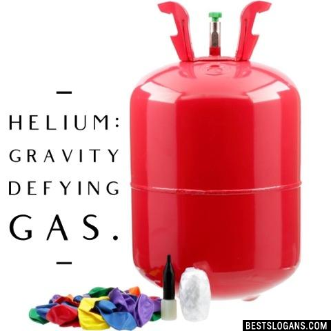 Helium: Gravity defying gas.
