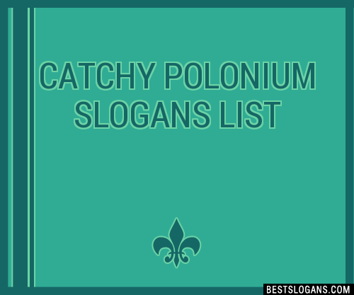 Catchy Polonium Slogans List 201801 1933 