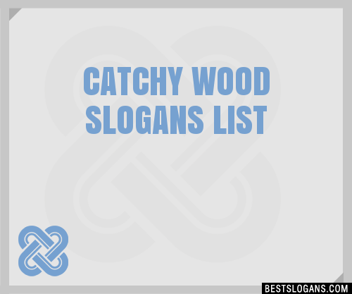 30+ Catchy Wood Slogans List, Taglines, Phrases & Names 2021